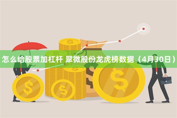 怎么给股票加杠杆 翠微股份龙虎榜数据（4月30日）